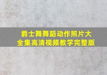 爵士舞舞蹈动作照片大全集高清视频教学完整版