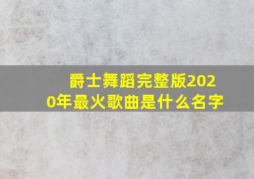 爵士舞蹈完整版2020年最火歌曲是什么名字