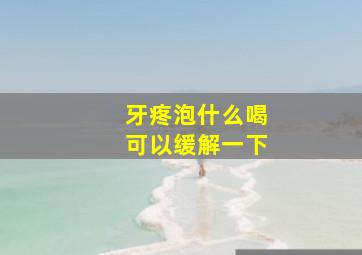 牙疼泡什么喝可以缓解一下