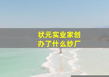 状元实业家创办了什么纱厂