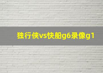 独行侠vs快船g6录像g1