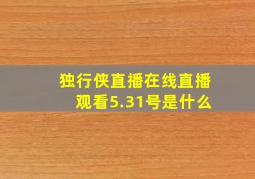 独行侠直播在线直播观看5.31号是什么