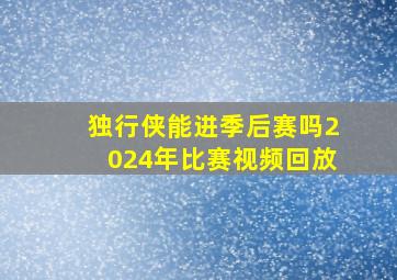 独行侠能进季后赛吗2024年比赛视频回放