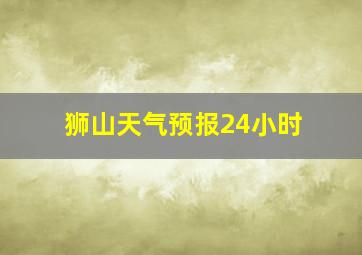 狮山天气预报24小时