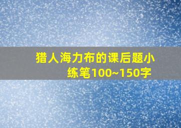 猎人海力布的课后题小练笔100~150字