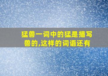 猛兽一词中的猛是描写兽的,这样的词语还有