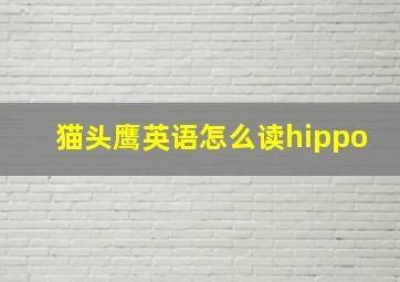 猫头鹰英语怎么读hippo