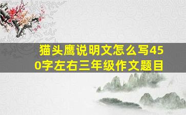 猫头鹰说明文怎么写450字左右三年级作文题目