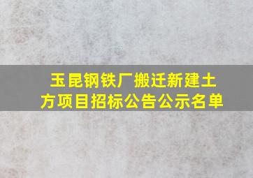 玉昆钢铁厂搬迁新建土方项目招标公告公示名单