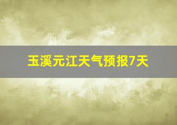 玉溪元江天气预报7天