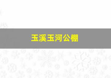 玉溪玉河公棚