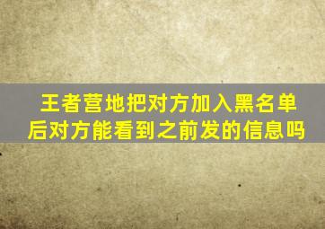 王者营地把对方加入黑名单后对方能看到之前发的信息吗