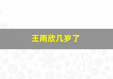 王雨欣几岁了