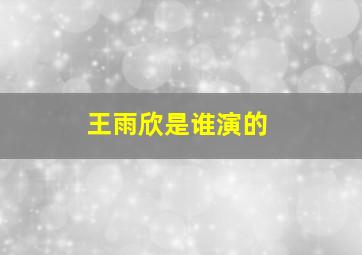 王雨欣是谁演的