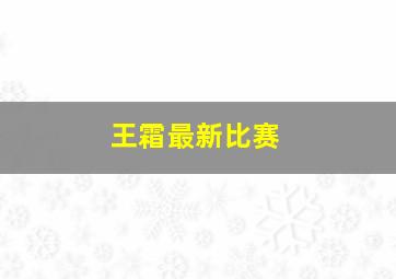 王霜最新比赛