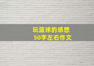 玩篮球的感想50字左右作文