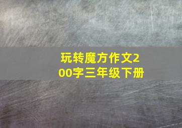 玩转魔方作文200字三年级下册