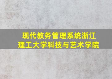 现代教务管理系统浙江理工大学科技与艺术学院