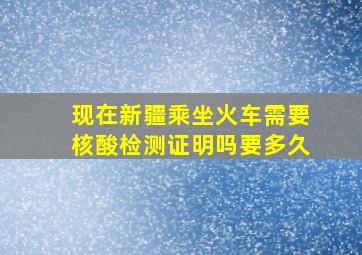 现在新疆乘坐火车需要核酸检测证明吗要多久