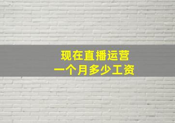 现在直播运营一个月多少工资