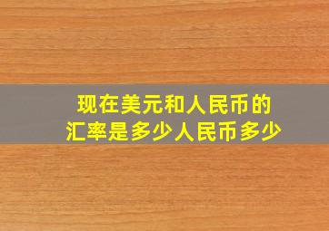 现在美元和人民币的汇率是多少人民币多少