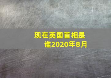 现在英国首相是谁2020年8月