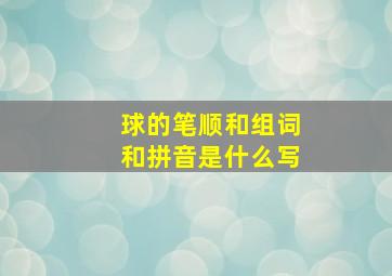 球的笔顺和组词和拼音是什么写