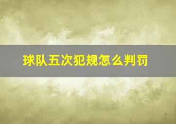 球队五次犯规怎么判罚