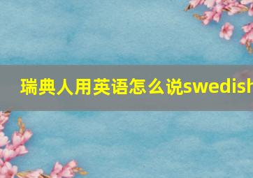 瑞典人用英语怎么说swedish