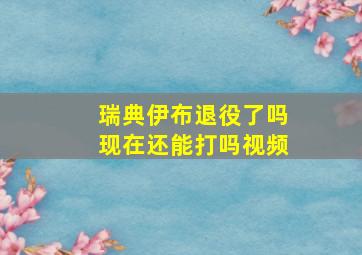 瑞典伊布退役了吗现在还能打吗视频