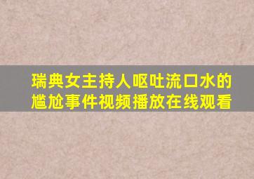 瑞典女主持人呕吐流口水的尴尬事件视频播放在线观看