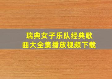 瑞典女子乐队经典歌曲大全集播放视频下载