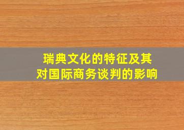 瑞典文化的特征及其对国际商务谈判的影响