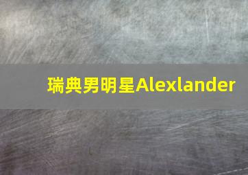 瑞典男明星Alexlander