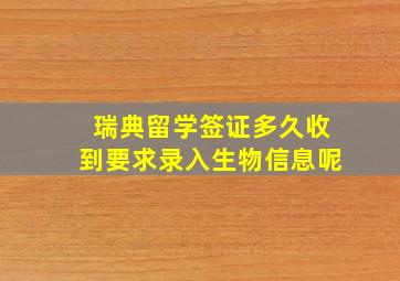 瑞典留学签证多久收到要求录入生物信息呢