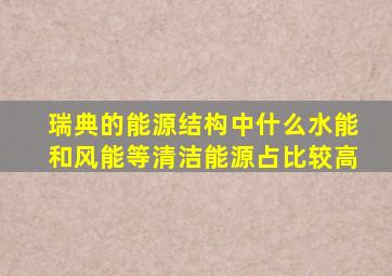 瑞典的能源结构中什么水能和风能等清洁能源占比较高