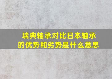 瑞典轴承对比日本轴承的优势和劣势是什么意思