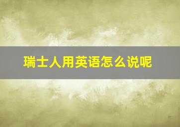 瑞士人用英语怎么说呢