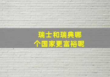 瑞士和瑞典哪个国家更富裕呢