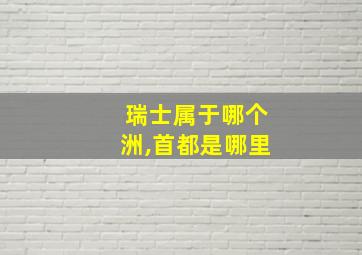 瑞士属于哪个洲,首都是哪里