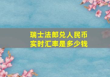 瑞士法郎兑人民币实时汇率是多少钱