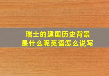 瑞士的建国历史背景是什么呢英语怎么说写