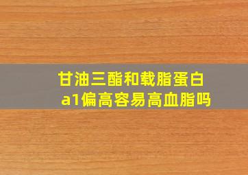 甘油三酯和载脂蛋白a1偏高容易高血脂吗