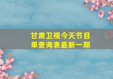 甘肃卫视今天节目单查询表最新一期