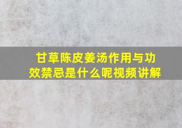 甘草陈皮姜汤作用与功效禁忌是什么呢视频讲解