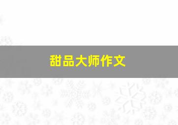 甜品大师作文