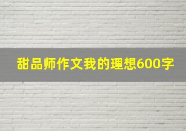 甜品师作文我的理想600字