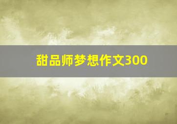 甜品师梦想作文300