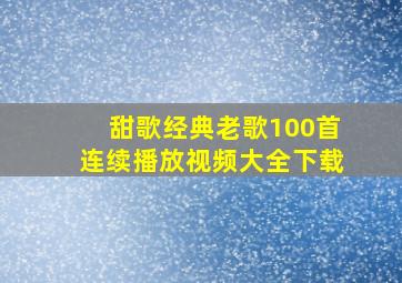 甜歌经典老歌100首连续播放视频大全下载