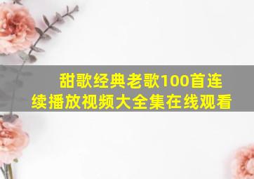 甜歌经典老歌100首连续播放视频大全集在线观看